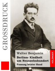 Berliner Kindheit um Neunzehnhundert (GroÃ¯Â¿Â½druck): Fassung letzter Hand Walter Benjamin Author