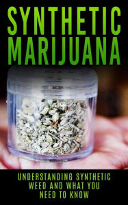 Synthetic Marijuana: Understanding Synthetic Weed And What You Need to Know Chris Campbell Author