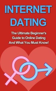 Internet Dating: The Ultimate Beginner's Guide to Online Dating And What You Must Know! Chris Campbell Author