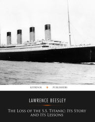 The Loss of the S. S. Titanic: Its Story and Its Lessons - Lawrence Beesley