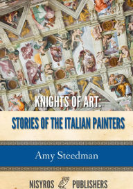 Knights of Art: Stories of the Italian Painters Amy Steedman Author