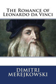 The Romance of Leonardo da Vinci Dimitri Merejkowski Author