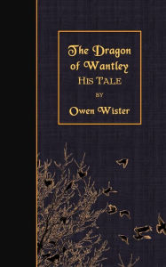 The Dragon of Wantley: His Tale - Owen Wister