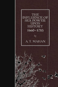 The Influence of Sea Power Upon History, 1660-1783 A. T. Mahan Author