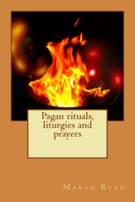 Pagan rituals, liturgies and prayers Marah Ryan Author