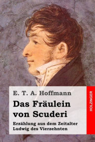 Das Fräulein von Scuderi: Erzählung aus dem Zeitalter Ludwig des Vierzehnten E. T. A. Hoffmann Author