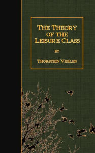 The Theory of the Leisure Class - Thorstein Veblen