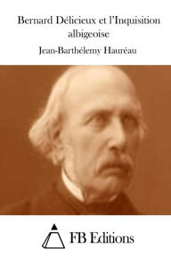 Bernard Délicieux et l'Inquisition albigeoise - Jean-Barthélemy Hauréau