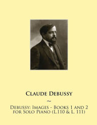 Debussy: Images - Books 1 and 2 for Solo Piano (L.110 & L. 111) Samwise Publishing Author