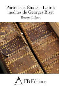 Portraits et tudes - Lettres in dites de Georges Bizet - Hugues Imbert
