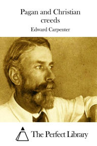 Pagan and Christian creeds Edward Carpenter Author