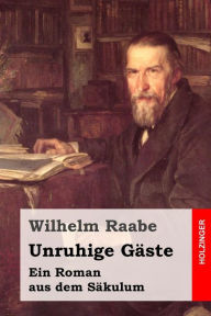 Unruhige GÃ¤ste: Ein Roman aus dem SÃ¤kulum Wilhelm Raabe Author