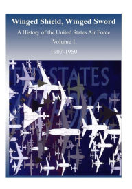 Winged Shield, Winged Sword: A History of the United States Air Force, Volume I, 1907-1950 U.S. Air Force Author