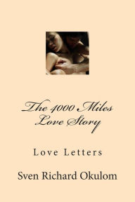 The 4000 Miles Love Story: Love Letters - Sven Richard Okulom