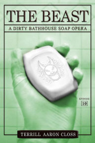 THE BEAST: A Dirty Bathhouse Soap Opera (Episode 10) Terrill Aaron Closs Author