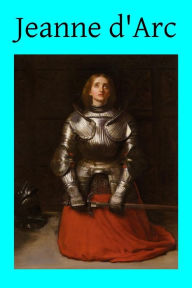 Jeanne d'Arc: The Story of Her Life and Death Agnes Sadlier Author