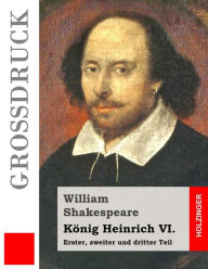 KÃ¶nig Heinrich VI. (GroÃdruck): Erster, zweiter und dritter Teil William Shakespeare Author