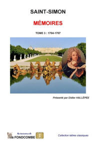 MÃ©moires du duc de Saint-Simon: Tome 3 : 1704-1707 Louis de Rouvroy duc de Saint-Simon Author