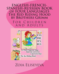 ENGLISH-FRENCH-SPANISH-RUSSIAN BOOK of FOUR LANGUAGES The Red Riding Hood by Brothers Grimm: For Children and Adults Zoia Eliseyeva Author