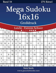 Mega Sudoku 16x16 Großdruck - Leicht bis Extrem Schwer - Band 34 - 276 Rätsel Nick Snels Author