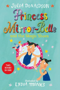 Princess Mirror-Belle and the Magic Shoes: Princess Mirror-Belle and the Magic Shoes Julia Donaldson Author