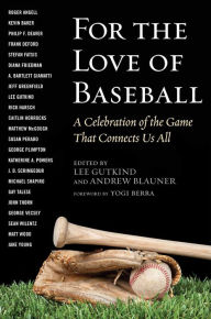 For the Love of Baseball: A Celebration of the Game That Connects Us All Lee Gutkind Editor