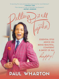 Pulling It All Together: Essential Style Advice on Being Beautiful, Confident & (Most of All) Happy! Paul Wharton Author