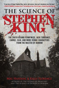 The Science of Stephen King: The Truth Behind Pennywise, Jack Torrance, Carrie, Cujo, and More Iconic Characters from the Master of Horror Meg Hafdahl