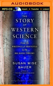 Story of Western Science, The: From the Writings of Aristotle to the Big Bang Theory Susan Wise Bauer Author