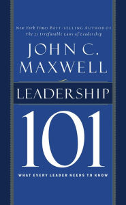 Leadership 101: What Every Leader Needs to Know John C. Maxwell Author