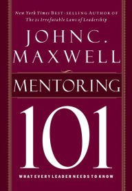 Mentoring 101: What Every Leader Needs to Know John C. Maxwell Author