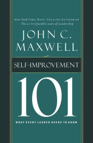 Self-Improvement 101: What Every Leader Needs to Know John C. Maxwell Author