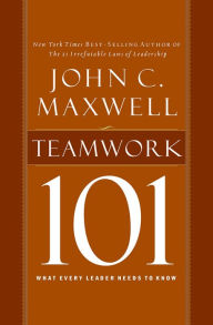 Teamwork 101: What Every Leader Needs to Know John C. Maxwell Author