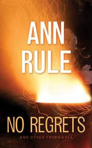 No Regrets: And Other True Cases Ann Rule Author