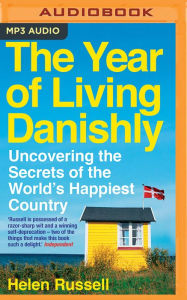 The Year of Living Danishly: Uncovering the Secrets of the World's Happiest Country Helen Russell Author