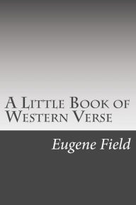 A Little Book of Western Verse Eugene Field Author