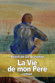 La Vie de mon Pï¿½re Restif de La Bretonne Author
