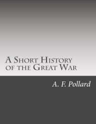A Short History of the Great War A. F. Pollard Author