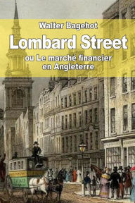 Lombard Street: ou Le marchÃ¯Â¿Â½ financier en Angleterre Walter Bagehot Author