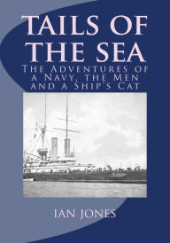 Tails of the Sea: The Adventures of a Navy, the Men and a Ship's Cat - Mr Ian Jones