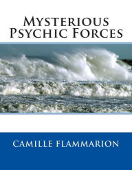 Mysterious Psychic Forces - Camille Flammarion