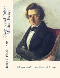 Chopin and Other Musical Essays Henry T Finck Author