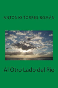 Al Otro Lado del Río Antonio Torres Román Author