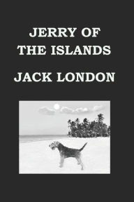 JERRY OF THE ISLANDS Jack London: Publication date: 1917 Jack London Author