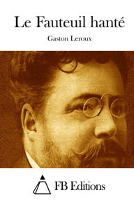 Le Fauteuil hantÃ© Gaston Leroux Author