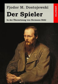 Der Spieler: In der Ã?bersetzung von Hermann RÃ¶hl Fjodor M. Dostojewski Author