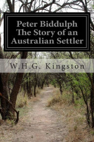 Peter Biddulph The Story of an Australian Settler W.H.G. Kingston Author