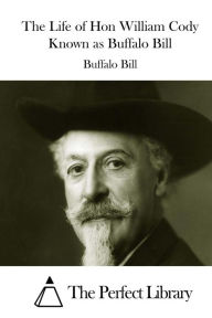 The Life of Hon William Cody Known as Buffalo Bill - Buffalo Bill