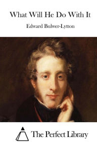What Will He Do With It Edward Bulwer-Lytton Author