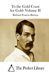 To the Gold Coast for Gold- Volume II Richard Francis Burton Author